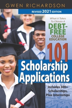 Paperback 101 Scholarship Applications - 2021 Revised Edition: What It Takes to Obtain a Debt-Free College Education Book