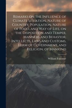 Remarks on the Influence of Climate Situation, Nature of Country, Population, Nature of Food, and Way of Life, on the Disposition and Temper, Manners ... Form of Government, and Religion, of Mankind