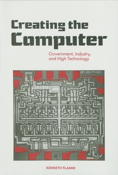 Hardcover Creating the Computer: Government, Industry and High Technology Book