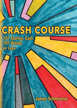 Crash Course: 101 Stories, Each 101 Words or Less