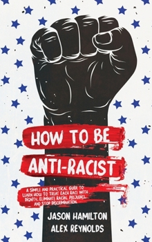 Hardcover How to Be Anti-Racist: A Simple and Practical Guide to Learn How To Treat Each Race With Dignity, Eliminate Racial Prejudice, and Stop Discri Book