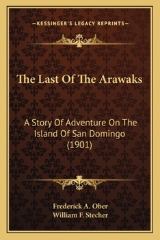 Paperback The Last Of The Arawaks: A Story Of Adventure On The Island Of San Domingo (1901) Book