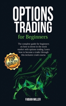 Options Trading for Beginners: The Complete Guide for Beginners on How to Invest in The Stock Market with Options Trading. Learn How to Become a Trader Through This Inclusive Crash Course.