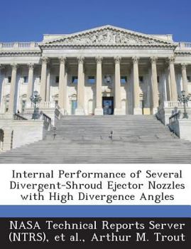 Paperback Internal Performance of Several Divergent-Shroud Ejector Nozzles with High Divergence Angles Book