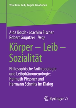 K�rper - Leib - Sozialit�t: Philosophische Anthropologie Und Leibph�nomenologie: Helmuth Plessner Und Hermann Schmitz Im Dialog