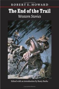 The End Of The Trail: Western Stories (The Works of Robert E. Howard)