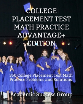 Paperback College Placement Test Math Practice Advantage+ Edition: 350 College Placement Test Math Practice Problems and Solutions Book