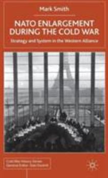 NATO Enlargement During the Cold War: Strategy and System in the Western Alliance - Book  of the Cold War History