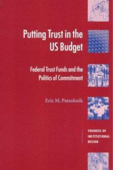 Putting Trust in the US Budget: Federal Trust Funds and the Politics of Commitment - Book  of the ries of Institutional Design