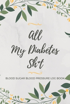 All My Diabetes Sh*t Blood Sugar Blood Pressure Log Book: V.1 Floral Glucose Tracking Log Book 54 Weeks with Monthly Review Monitor Your Health (1 Year) | 6 x 9 Inches (Gift) (D.J. Blood Sugar)