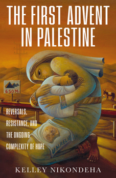 Hardcover The First Advent in Palestine: Reversals, Resistance, and the Ongoing Complexity of Hope Book