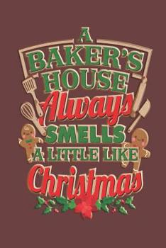 A Baker's House Always Smells A Little Like Christmas: Christmas Baking Lover Blank Recipe Book
