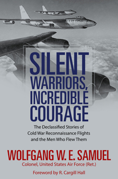 Hardcover Silent Warriors, Incredible Courage: The Declassified Stories of Cold War Reconnaissance Flights and the Men Who Flew Them Book