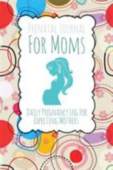 Paperback Prenatal Journal for Moms: Daily Pregnancy Log for Expecting Mothers Book