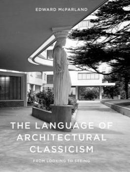Hardcover The Language of Architectural Classicism: From Looking to Seeing Book