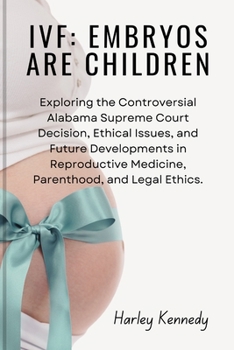 Paperback Ivf: EMBRYOS ARE CHILDREN: Exploring the Controversial Alabama Supreme Court Decision, Ethical Issues, and Future Developme Book