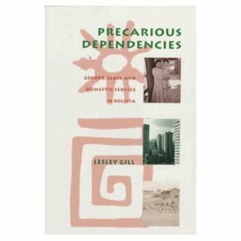 Paperback Precarious Dependencies: Gender, Class, and Domestic Service in Bolivia Book