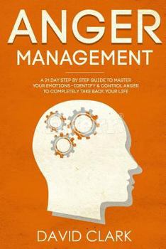 Paperback Anger Management: A 21-Day Step-By-Step Guide to Master Your Emotions, Identify & Control Anger to Completely Take Back Your Life Book
