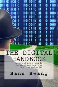 The Digital Handbook: A Practical Guide to Navigating the Digital Revolution