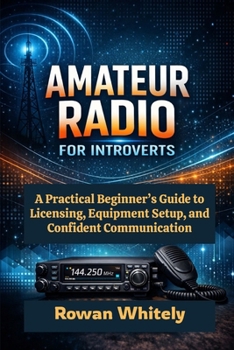 Amateur Radio for Introverts: A Practical Beginner’s Guide to Licensing, Equipment Setup, and Confident Communication