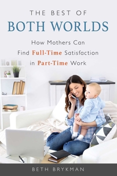 Paperback Best of Both Worlds: How Mothers Can Find Full-Time Satisfaction in Part-Time Work Book