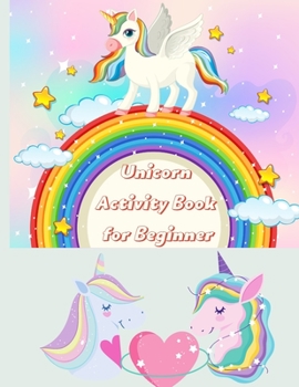 Unicorn Activity Book for Beginner: Beginner to Tracing Lines, Shapes,, Early Math, How to Draw, Coloring, Mazes, Dot To Dot and More! For Toddlers, Preschoolers, Ages 2-5