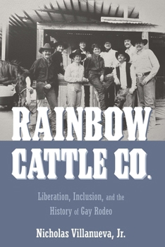 Hardcover Rainbow Cattle Co.: Liberation, Inclusion, and the History of Gay Rodeo Book