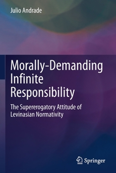 Paperback Morally-Demanding Infinite Responsibility: The Supererogatory Attitude of Levinasian Normativity Book