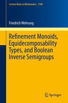 Paperback Refinement Monoids, Equidecomposability Types, and Boolean Inverse Semigroups Book