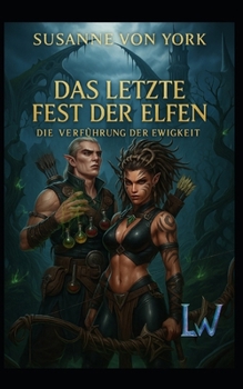 Das letzte Fest der Elfen - Die Verführung der Ewigkeit (Märchen für Erwachsene) (German Edition)