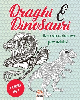 Draghi e Dinosauri - 2 libri in 1: Libro da colorare per adulti (Mandala) - Anti-stress – 48 immagini da colorare (Italian Edition)
