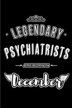 Legendary Psychiatrists are born in December: Blank Lined profession Journal Notebooks Diary as Appreciation, Birthday, Welcome, Farewell, Thank You, ... & friends. Alternative to B-day present Card