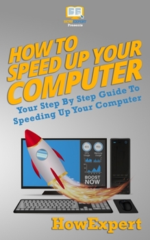 Paperback How To Speed Up Your Computer: Your Step By Step Guide To Speeding Up Your Computer Book