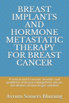 BREAST IMPLANTS AND HORMONE METASTATIC THERAPY FOR BREAST CANCER: Practical and Economic benefits and problems of breast enlargement versus the desires of men to get satisfied