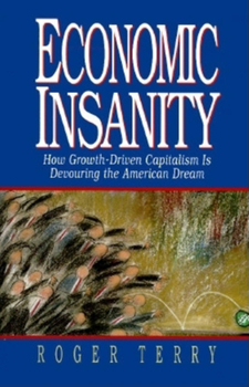 Hardcover Economic Insanity: How Growth-Driven Capitalism Is Devouring the American Dream Book