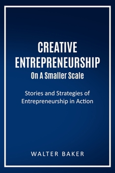 Paperback Creative Entrepreneurship On A Smaller Scale: Stories and Strategies of Entrepreneurship in Action Book