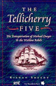 The Tellicherry Five: The Transportation Of Michael Dwyer & The Wicklow Rebels