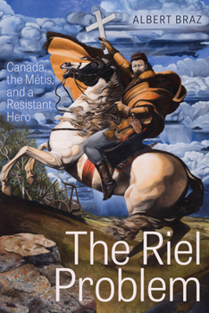 Paperback The Riel Problem: Canada, the Métis, and a Resistant Hero Book