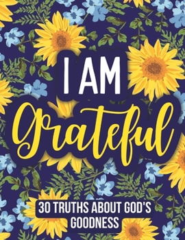 Paperback I am Grateful: 30 Truths About God's Goodness Book