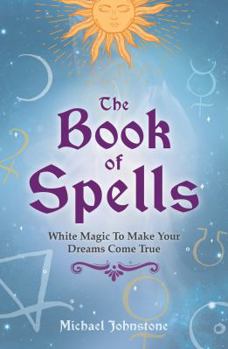 Paperback The Book of Spells: White Magic to Make Your Dreams Come True Book