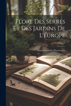 Paperback Flore Des Serres Et Des Jardins De L'europe: Annales Générales D'horticulture; Volume 15 [French] Book