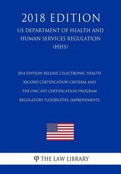 Paperback 2014 Edition Release 2 Electronic Health Record Certification Criteria and the ONC HIT Certification Program - Regulatory Flexibilities, Improvements Book