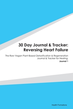 Paperback 30 Day Journal & Tracker: Reversing Heart Failure: The Raw Vegan Plant-Based Detoxification & Regeneration Journal & Tracker for Healing. Journa Book