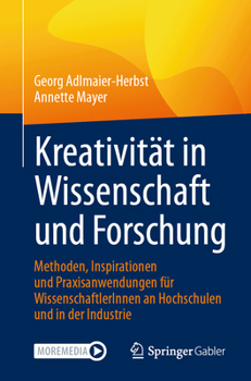 Kreativität in Wissenschaft und Forschung: Methoden, Inspirationen und Praxisanwendungen für WissenschaftlerInnen an Hochschulen und in der Industrie (German Edition)