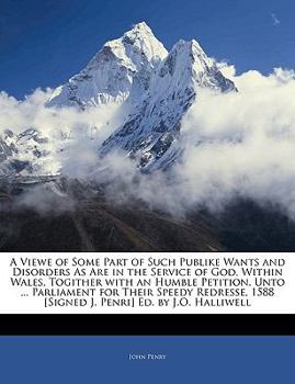 Paperback A Viewe of Some Part of Such Publike Wants and Disorders as Are in the Service of God, Within Wales, Togither with an Humble Petition, Unto ... Parlia Book