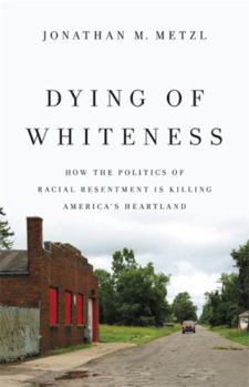 Hardcover Dying of Whiteness: How the Politics of Racial Resentment Is Killing America's Heartland Book