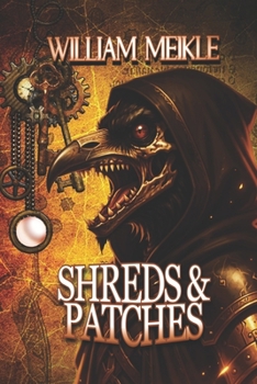 SHREDS AND PATCHES: Three Weird Victorian Stories (The William Meikle Chapbook Collection)