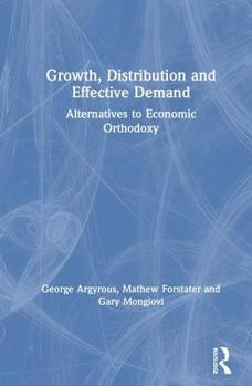 Hardcover Growth, Distribution and Effective Demand: Alternatives to Economic Orthodoxy Book