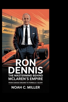 Paperback Ron Dennis: The Mastermind Behind McLaren's Empire: From Garage Dreams to Formula 1 Glory Book