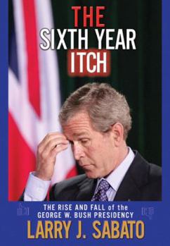 Paperback The Sixth Year Itch: The Rise and Fall of the George W. Bush Presidency Book